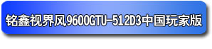 銘鑫視界風 9600GTU-512D3 中國玩家版